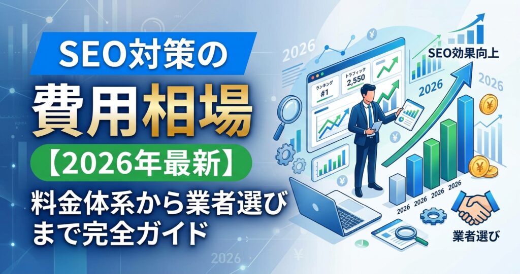 SEO対策の費用相場【2026年最新】料金体系から業者選びまで完全ガイド