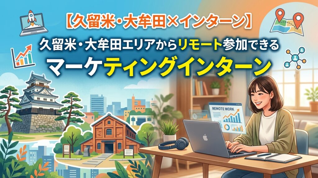 【久留米・大牟田×インターン】久留米・大牟田エリアからリモート参加できるマーケティングインターン