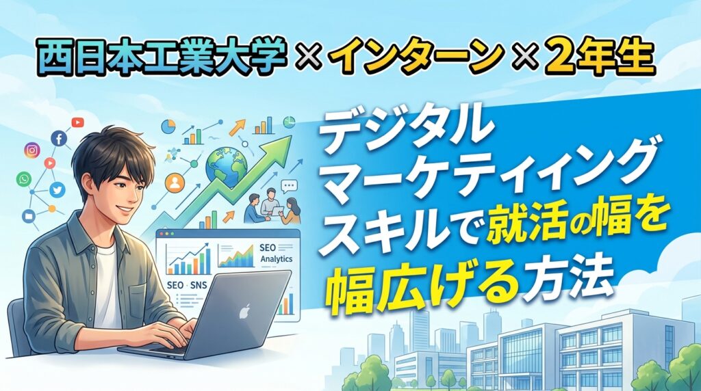 【西日本工業大学×インターン×2年生】西工大2年生がデジタルマーケティングスキルで就活の幅を広げる方法