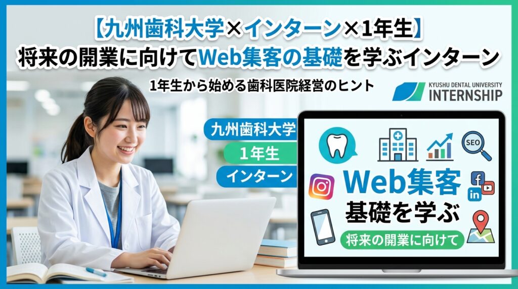 【九州歯科大学×インターン×1年生】九州歯科大学1年生が将来の開業に向けてWeb集客の基礎を学ぶインターン