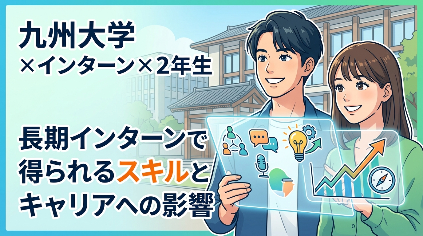 【九州大学×インターン×2年生】九大2年生が長期インターンで得られるスキルとキャリアへの影響