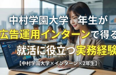 【中村学園大学×インターン×2年生】中村学園2年生が広告運用インターンで得る就活に役立つ実務経験