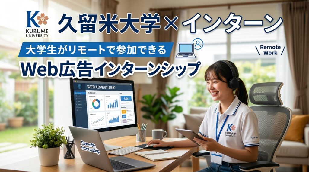【久留米大学×インターン】久留米大学の学生がリモートで参加できるWeb広告インターンシップ