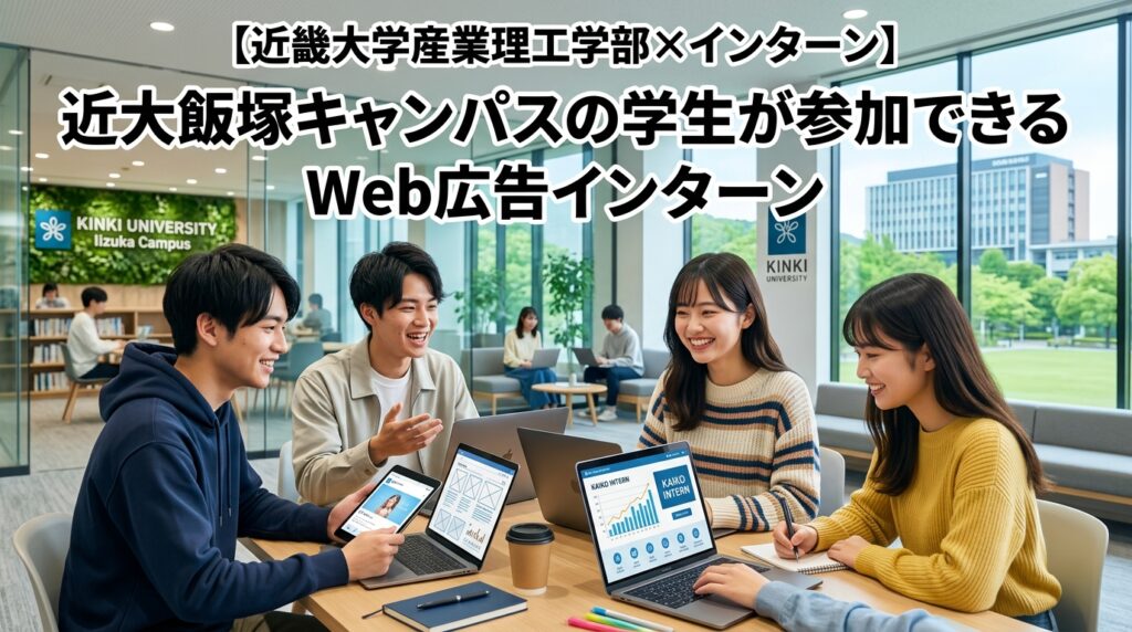 【近畿大学産業理工学部×インターン】近大飯塚キャンパスの学生が参加できるWeb広告インターン