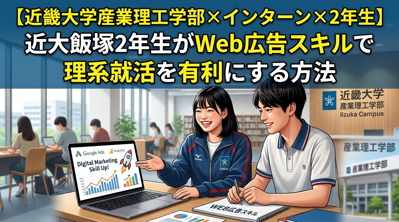 【近畿大学産業理工学部×インターン×2年生】近大飯塚2年生がWeb広告スキルで理系就活を有利にする方法