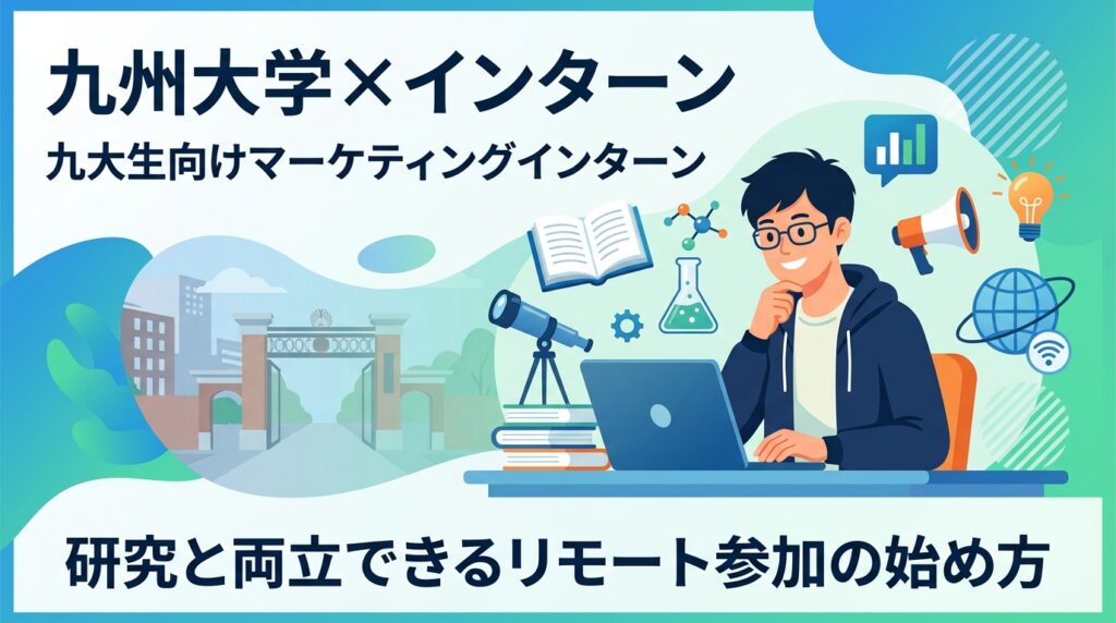 【九州大学×インターン】九大生向けマーケティングインターン｜研究と両立できるリモート参加の始め方