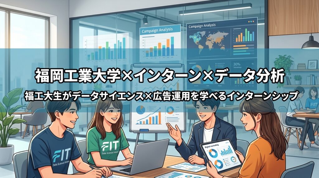 【福岡工業大学×インターン×データ分析】福工大生がデータサイエンス×広告運用を学べるインターンシップ