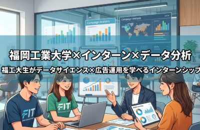 【福岡工業大学×インターン×データ分析】福工大生がデータサイエンス×広告運用を学べるインターンシップ