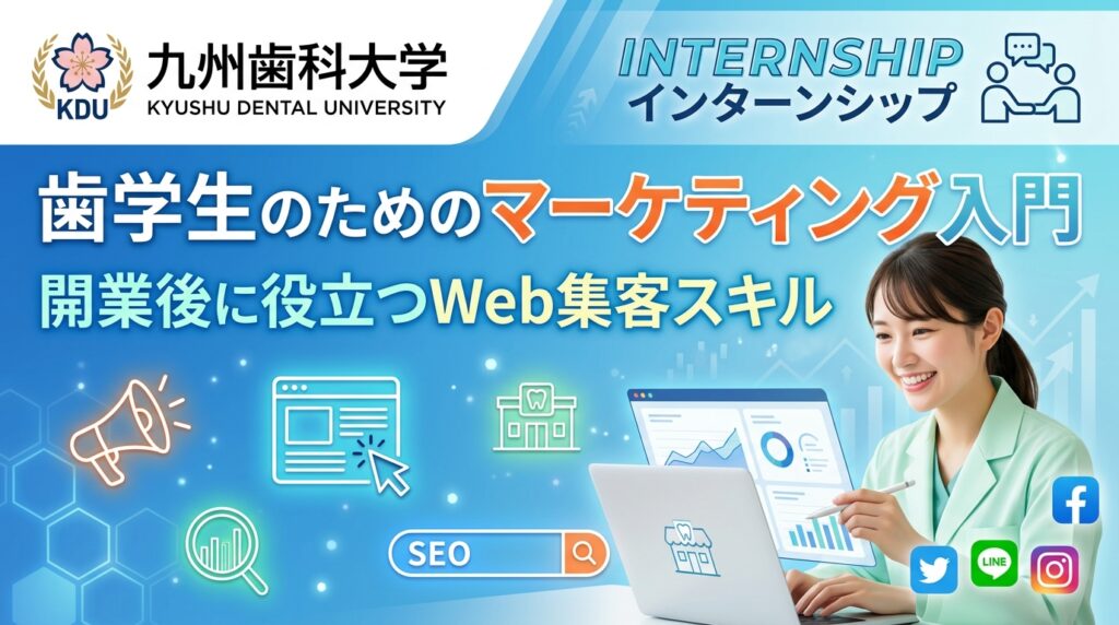 【九州歯科大学×インターン】歯学生のためのマーケティング入門｜開業後に役立つWeb集客スキル
