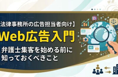 【法律事務所の広告担当者向け】Web広告入門｜弁護士集客を始める前に知っておくべきこと