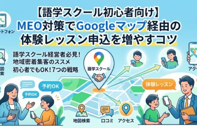 【語学スクール初心者向け】MEO対策でGoogleマップ経由の体験レッスン申込を増やすコツ