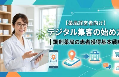 【薬局経営者向け】デジタル集客の始め方｜調剤薬局の患者獲得基本戦略