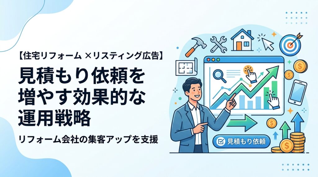 【住宅リフォーム×リスティング広告】見積もり依頼を増やす効果的な運用戦略