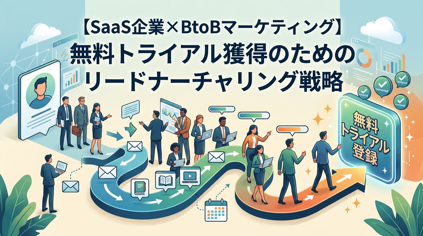 【SaaS企業×BtoBマーケティング】無料トライアル獲得のためのリードナーチャリング戦略