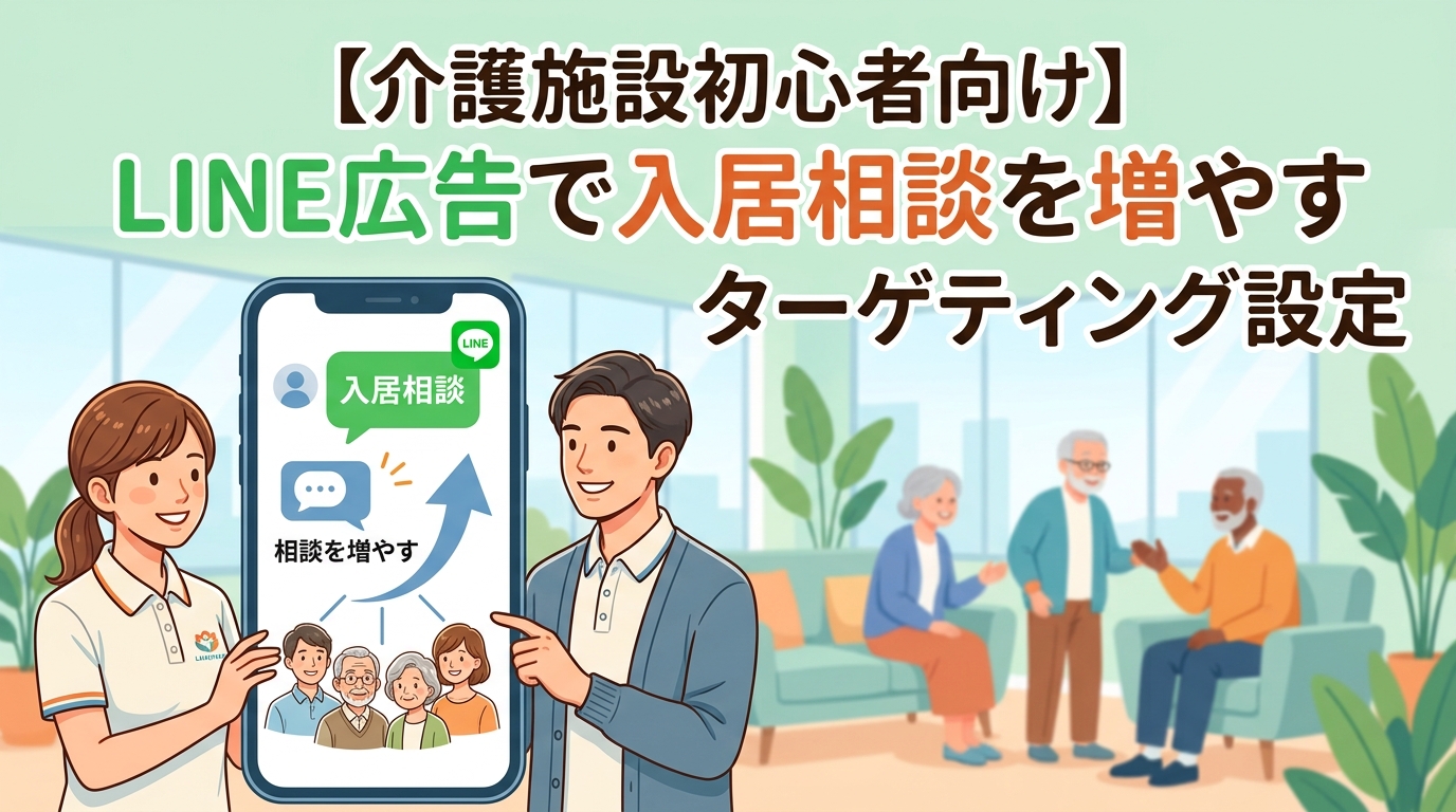 【介護施設初心者向け】LINE広告で入居相談を増やすターゲティング設定