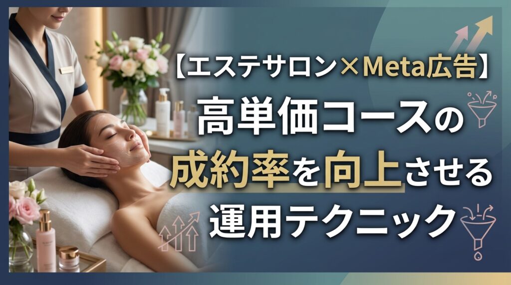 【エステサロン×Meta広告】高単価コースの成約率を向上させる運用テクニック
