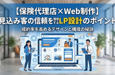 【保険代理店×Web制作】見込み客の信頼を獲得するLP設計のポイント