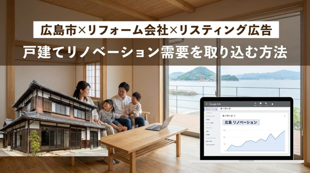 【広島市×リフォーム会社×リスティング広告】戸建てリノベーション需要を取り込む方法