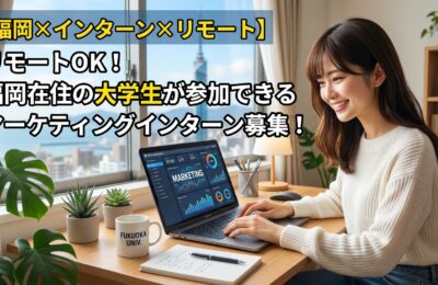 【福岡×インターン×リモート】リモートOK！福岡在住の大学生が参加できるマーケティングインターン