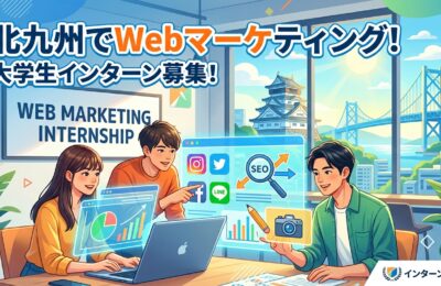 【北九州×インターン×広告】北九州エリアの大学生が参加できるWebマーケティングインターン