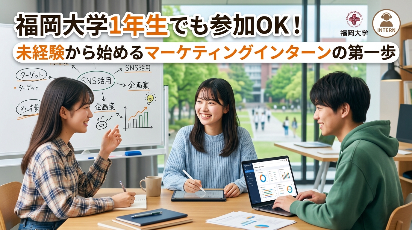 【福岡大学×インターン×1年生】福岡大学1年生でも参加OK！未経験から始めるマーケティングインターンの第一歩