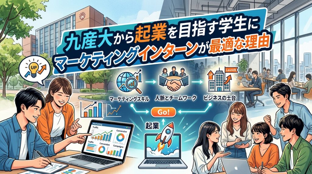 【九州産業大学×インターン×起業】九産大から起業を目指す学生にマーケティングインターンが最適な理由