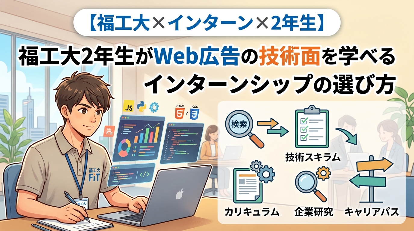 【福岡工業大学×インターン×2年生】福工大2年生がWeb広告の技術面を学べるインターンシップの選び方