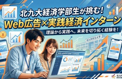 【北九州市立大学×インターン×経済学部】北九大経済学部の学生がWeb広告で実践経済を学ぶインターン