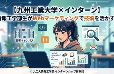 【九州工業大学×インターン×情報工学】九工大情報工学部の学生がWebマーケティングで技術を活かすインターン