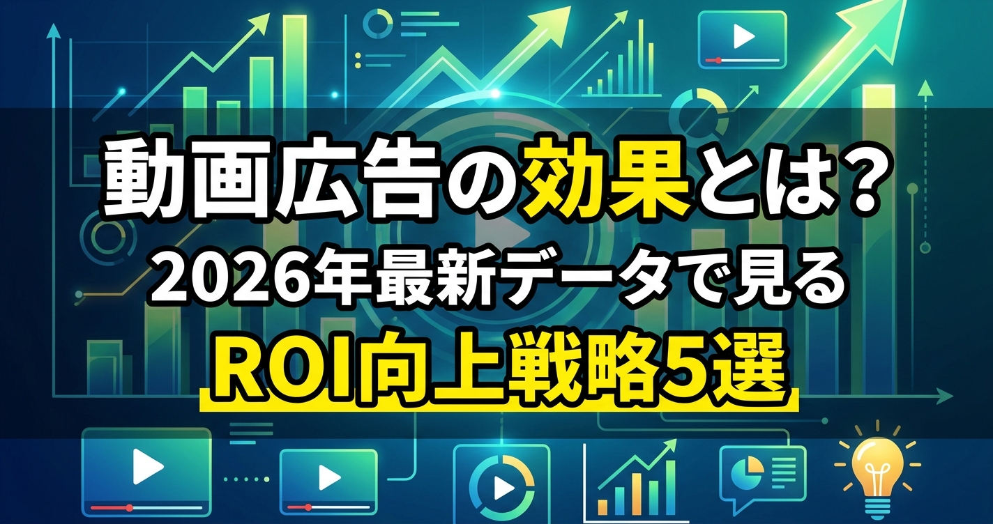 動画広告の効果とは？2026年最新データで見るROI向上戦略5選