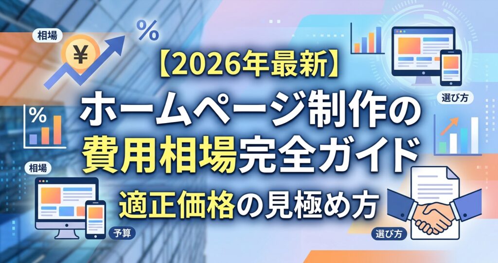 【2026年最新】ホームページ制作の費用相場完全ガイド｜適正価格の見極め方