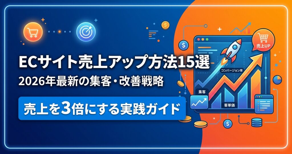 ECサイト売上アップ方法15選｜2026年最新の集客・改善戦略で売上を3倍にする実践ガイド