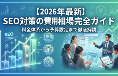 【2026年最新】SEO対策の費用相場完全ガイド｜料金体系から予算設定まで徹底解説