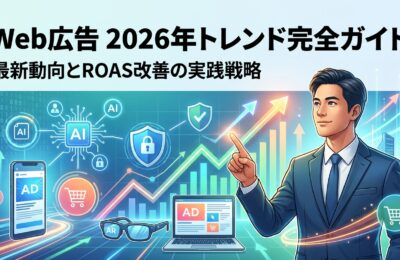 Web広告 2026年トレンド完全ガイド｜最新動向とROAS改善の実践戦略