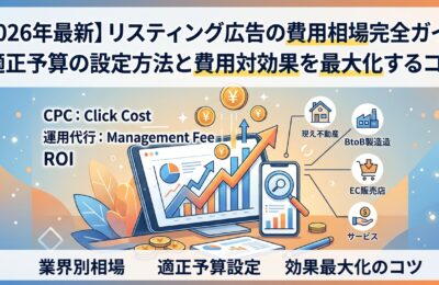 【2026年最新】リスティング広告の費用相場完全ガイド｜適正予算の設定方法と費用対効果を最大化するコツ