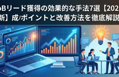 BtoBリード獲得の効果的な手法7選【2026年最新】成功のポイントと改善方法を徹底解説