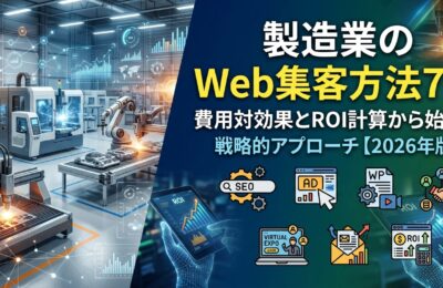 製造業のWeb集客方法7選｜費用対効果とROI計算から始める戦略的アプローチ【2026年版】