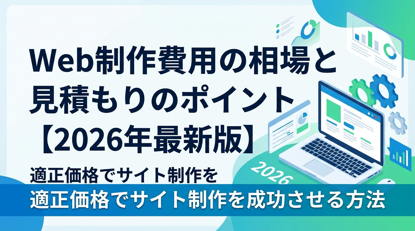 Web制作費用の相場と見積もりのポイント【2026年最新版】適正価格でサイト制作を成功させる方法