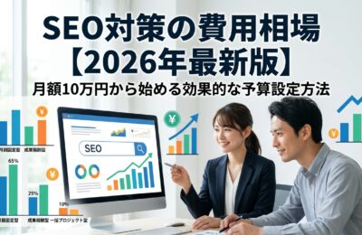 「SEO対策の費用相場」2026年最新版｜月額10万円から始める効果的な予算設定方法