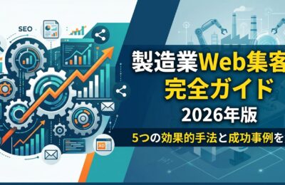 製造業Web集客の完全ガイド2026年版｜5つの効果的手法と成功事例を解説