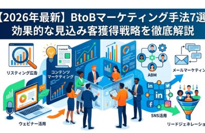 【2026年最新】BtoBマーケティング手法7選｜効果的な見込み客獲得戦略を徹底解説