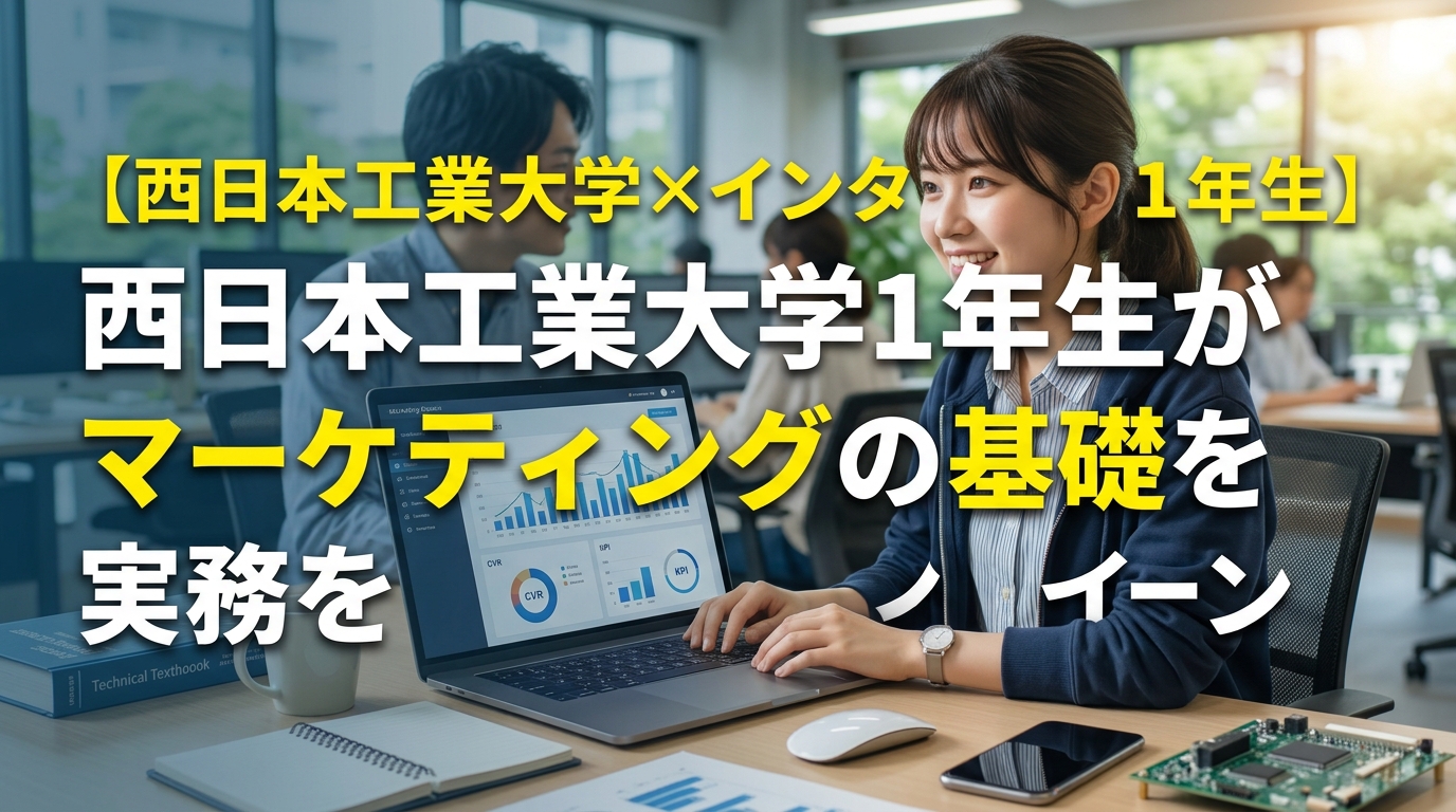 【西日本工業大学×インターン×1年生】西日本工業大学1年生がマーケティングの基礎を実務で学ぶインターン