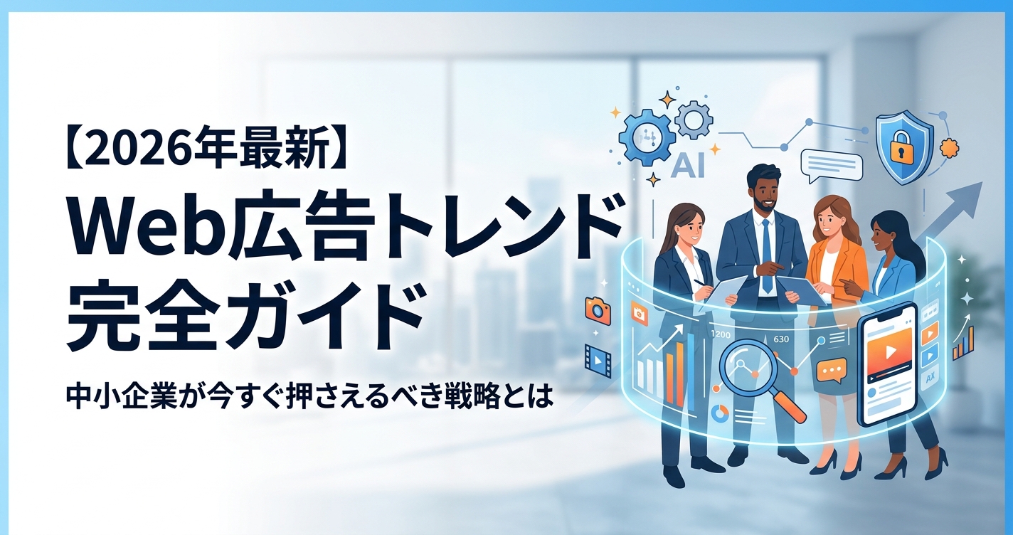 【2026年最新】Web広告トレンド完全ガイド|中小企業が今すぐ押さえるべき戦略とは