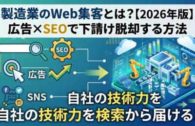 製造業のWeb集客とは?【2026年版】広告×SEOで下請け脱却する方法