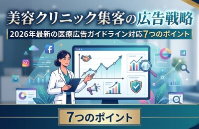 美容クリニック集客の広告戦略|2026年最新の医療広告ガイドライン対応7つのポイント