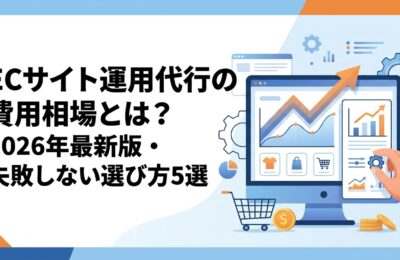 ECサイト運用代行の費用相場とは？2026年最新版・失敗しない選び方5選