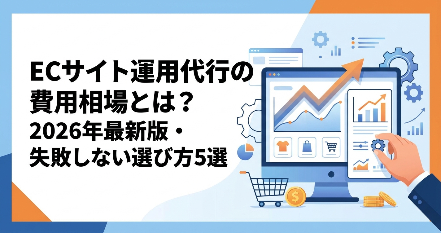 ECサイト運用代行の費用相場とは？2026年最新版・失敗しない選び方5選