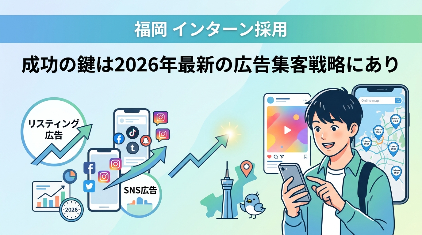 「福岡 インターン採用」成功の鍵は2026年最新の広告集客戦略にあり