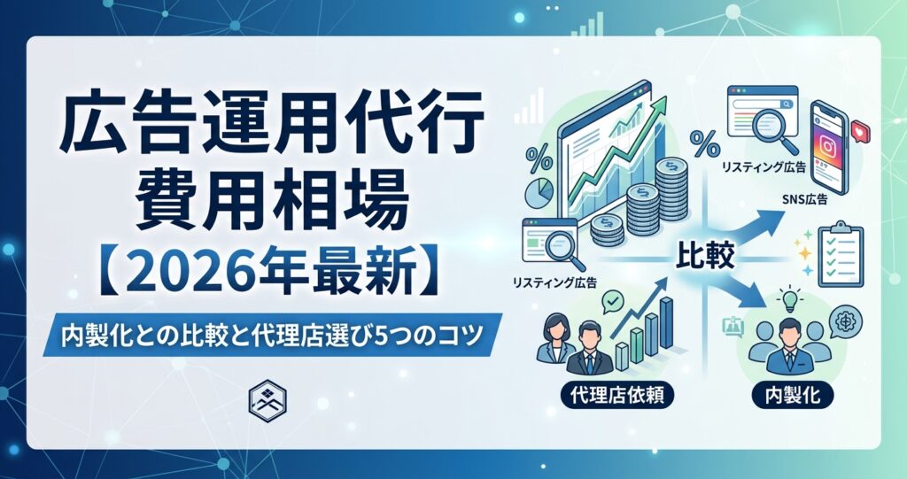 広告運用代行 費用相場【2026年最新】内製化との比較と代理店選び5つのコツ
