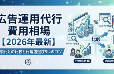 広告運用代行 費用相場【2026年最新】内製化との比較と代理店選び5つのコツ